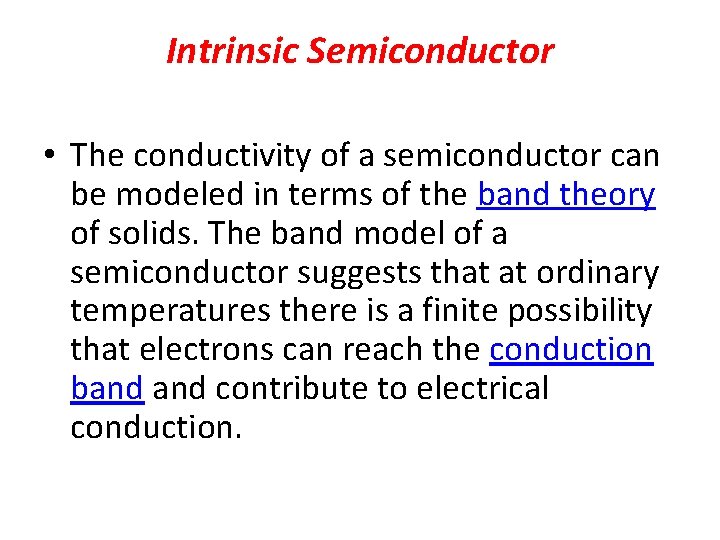 Intrinsic Semiconductor • The conductivity of a semiconductor can be modeled in terms of