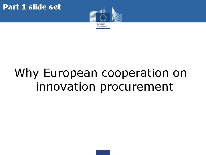 Part 1 slide set Why European cooperation on innovation procurement 