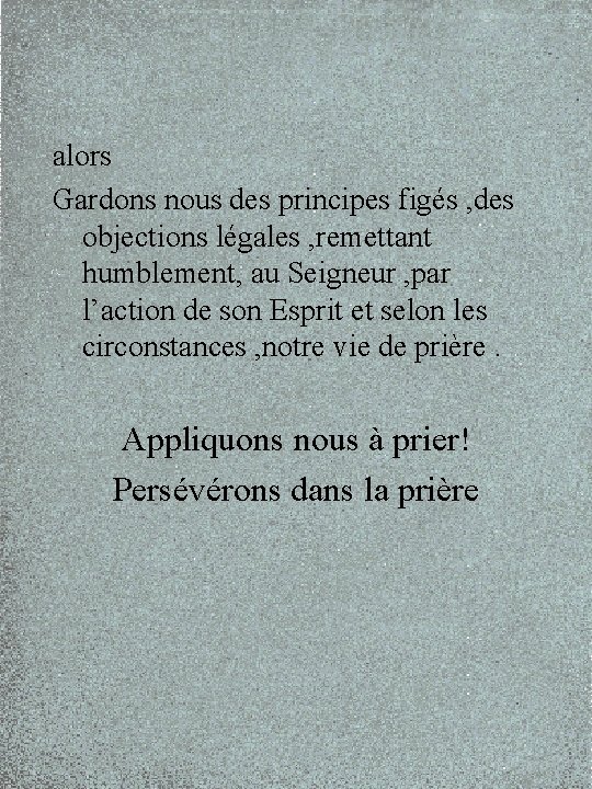 alors Gardons nous des principes figés , des objections légales , remettant humblement, au