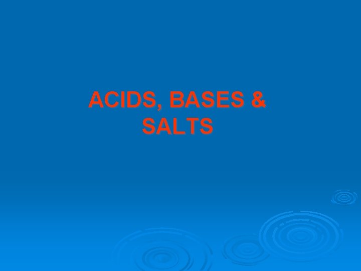 ACIDS, BASES & SALTS 