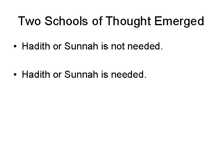 Two Schools of Thought Emerged • Hadith or Sunnah is not needed. • Hadith