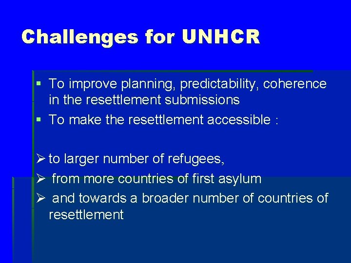 Challenges for UNHCR § To improve planning, predictability, coherence in the resettlement submissions §