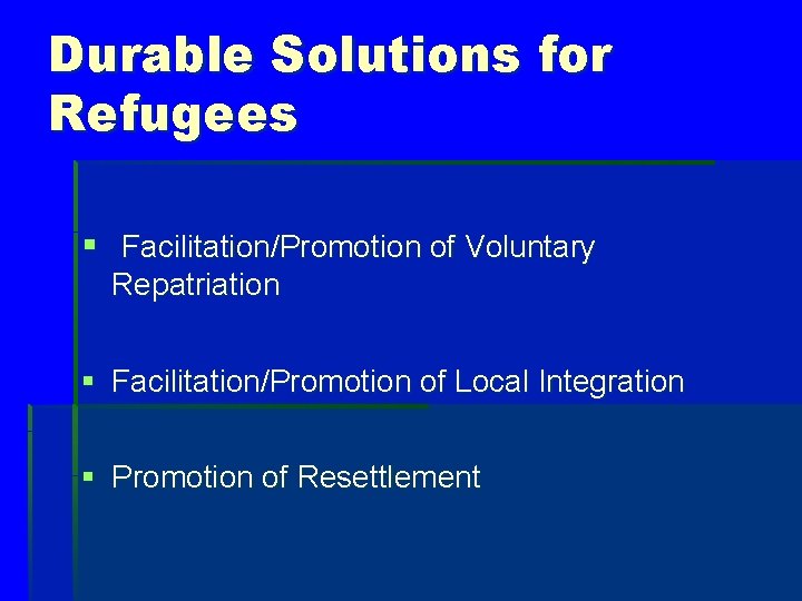 Durable Solutions for Refugees § Facilitation/Promotion of Voluntary Repatriation § Facilitation/Promotion of Local Integration