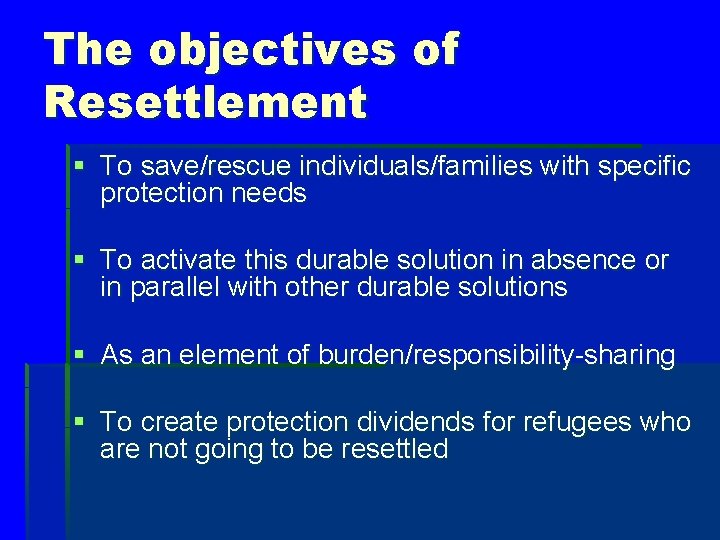 The objectives of Resettlement § To save/rescue individuals/families with specific protection needs § To