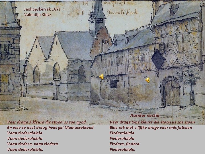 Jaokopskèrrek 1671 Valentijn Klotz Aander verzie: Veer drage 3 kleure die stoon us zoe