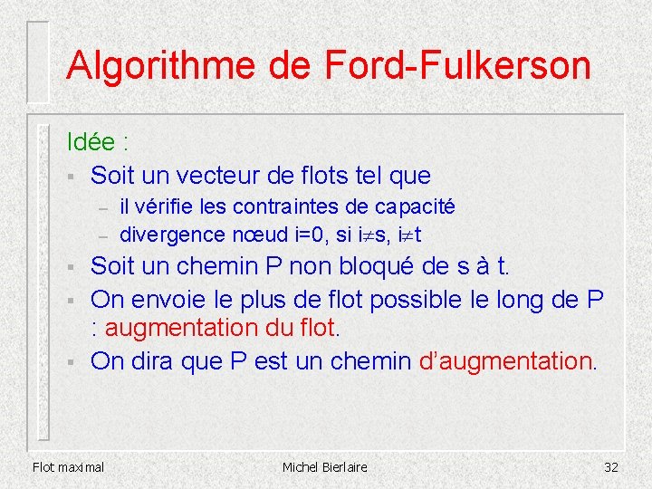 Algorithme de Ford-Fulkerson Idée : § Soit un vecteur de flots tel que –