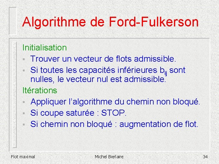 Algorithme de Ford-Fulkerson Initialisation § Trouver un vecteur de flots admissible. § Si toutes