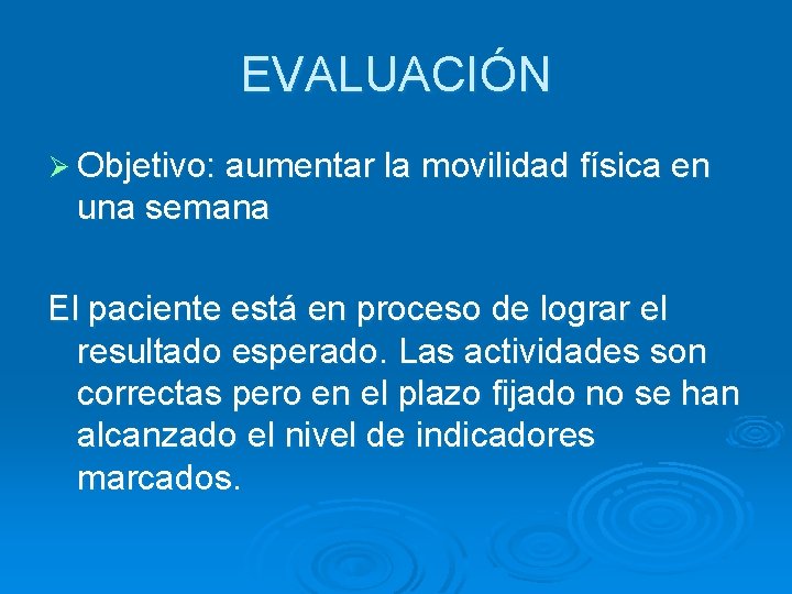 EVALUACIÓN Ø Objetivo: aumentar la movilidad física en una semana El paciente está en