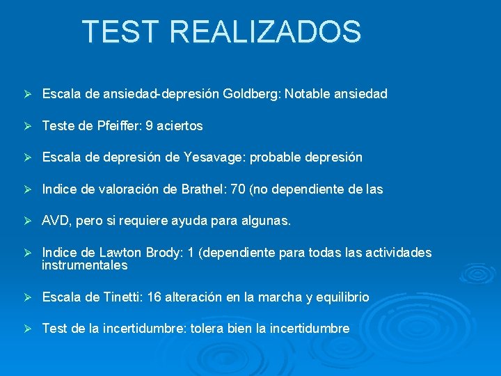TEST REALIZADOS Ø Escala de ansiedad-depresión Goldberg: Notable ansiedad Ø Teste de Pfeiffer: 9 TEST REALIZADOS Ø Escala de ansiedad-depresión Goldberg: Notable ansiedad Ø Teste de Pfeiffer: 9