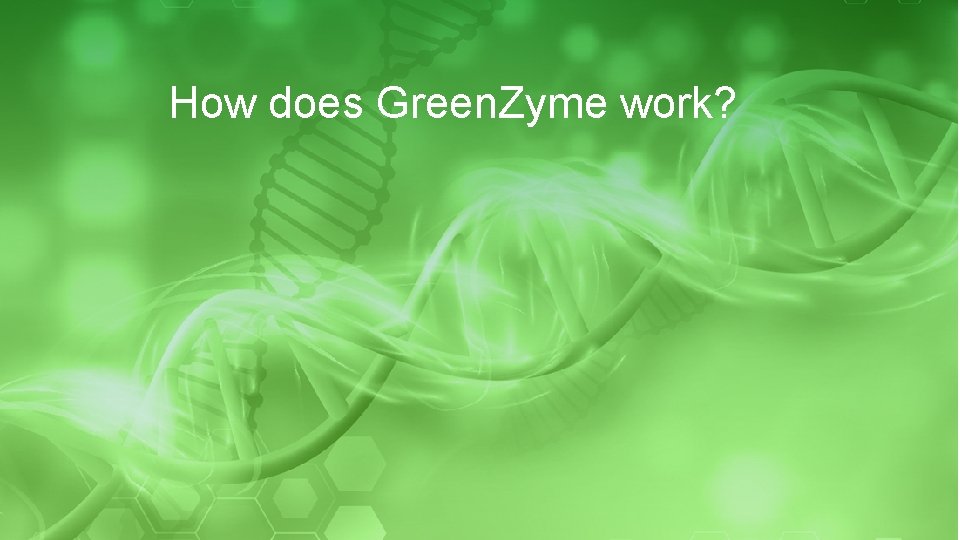 How does Green. Zyme work? How does Green. Zyme work?