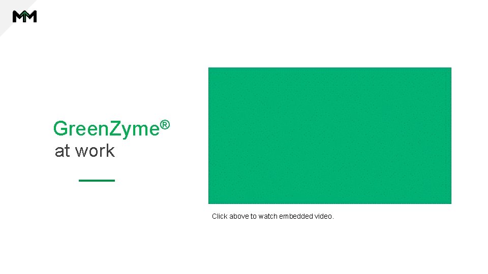 Green. Zyme® at work Click above to watch embedded video. Green. Zyme® at work Click above to watch embedded video.