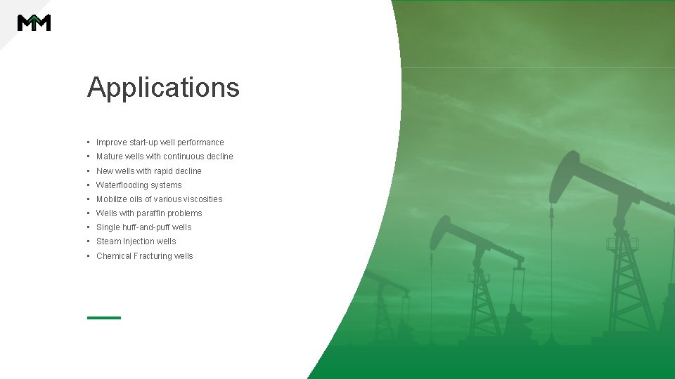 Applications • Improve start-up well performance • Mature wells with continuous decline • New Applications • Improve start-up well performance • Mature wells with continuous decline • New
