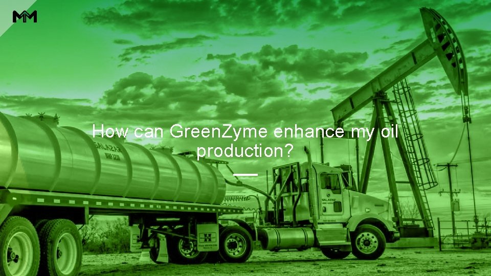 How can Green. Zyme enhance my oil production? How can Green. Zyme enhance my oil production?
