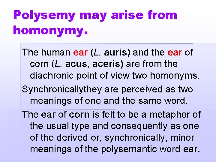 Polysemy may arise from homonymy. The human ear (L. auris) and the ear of