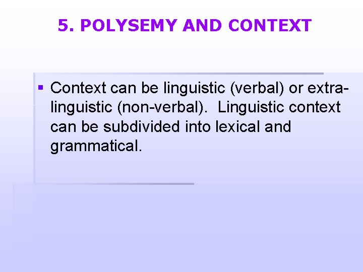 5. POLYSEMY AND CONTEXT § Context can be linguistic (verbal) or extralinguistic (non-verbal). Linguistic