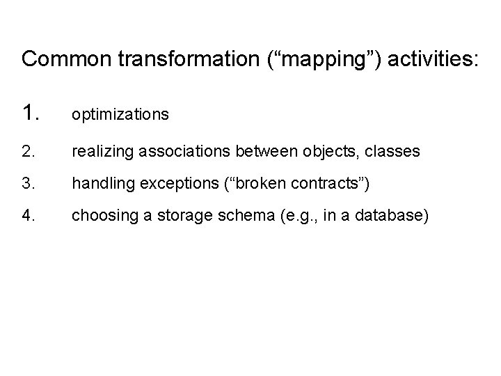 Common transformation (“mapping”) activities: 1. optimizations 2. realizing associations between objects, classes 3. handling