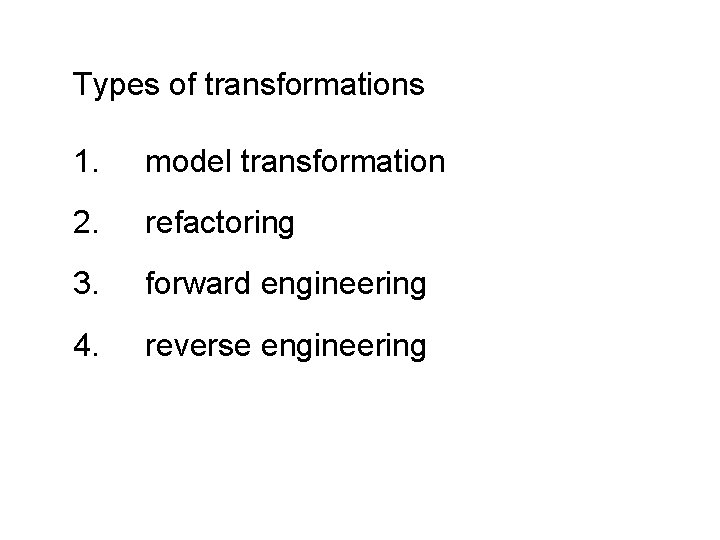 Types of transformations 1. model transformation 2. refactoring 3. forward engineering 4. reverse engineering