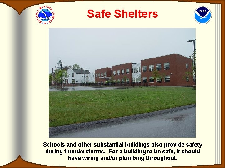 Safe Shelters Schools and other substantial buildings also provide safety during thunderstorms. For a Safe Shelters Schools and other substantial buildings also provide safety during thunderstorms. For a