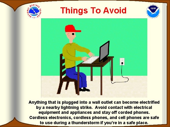 Things To Avoid Anything that is plugged into a wall outlet can become electrified Things To Avoid Anything that is plugged into a wall outlet can become electrified