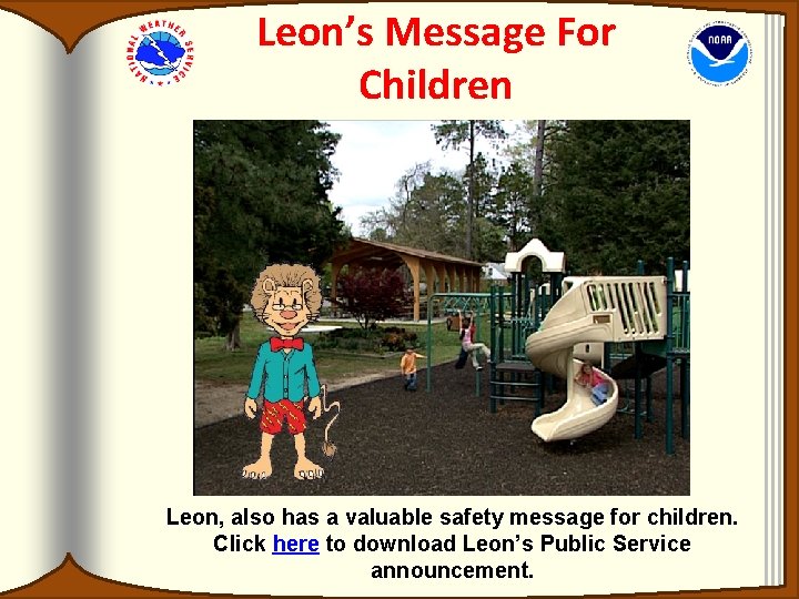 Leon’s Message For Children Leon, also has a valuable safety message for children. Click Leon’s Message For Children Leon, also has a valuable safety message for children. Click