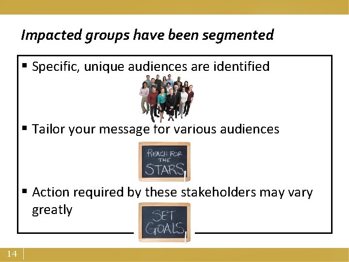 Impacted groups have been segmented § Specific, unique audiences are identified § Tailor your