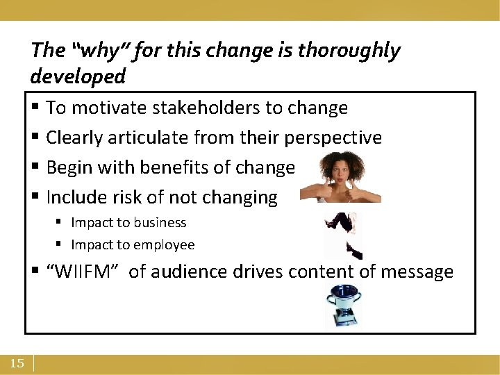 The “why” for this change is thoroughly developed § To motivate stakeholders to change