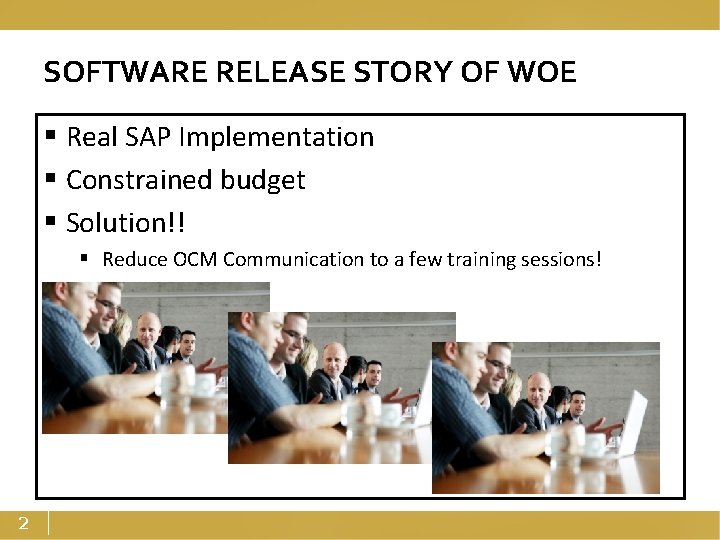 SOFTWARE RELEASE STORY OF WOE § Real SAP Implementation § Constrained budget § Solution!!