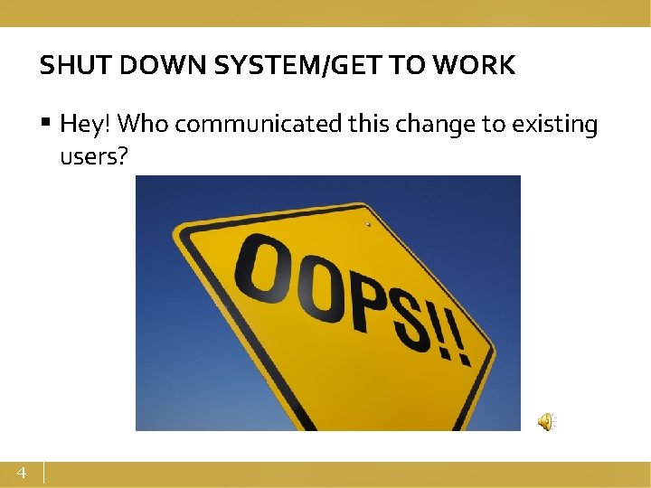 SHUT DOWN SYSTEM/GET TO WORK § Hey! Who communicated this change to existing users?