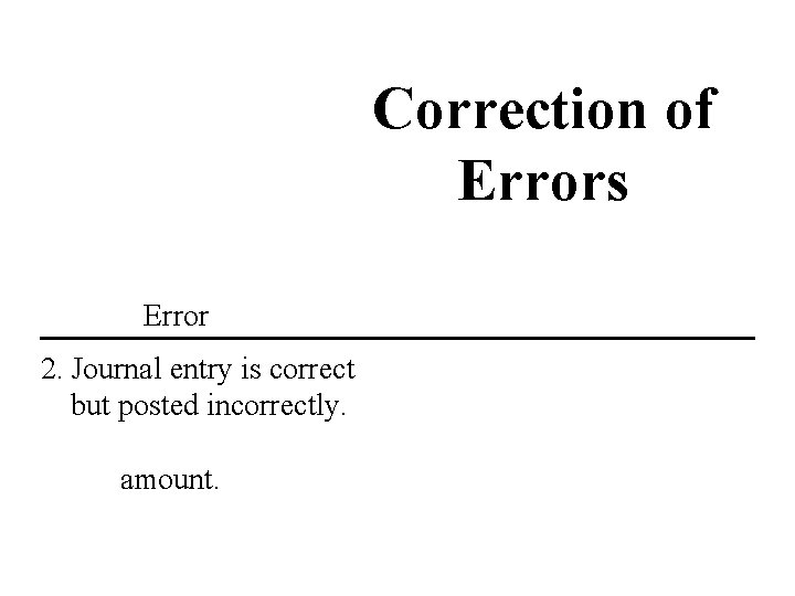 Correction of Errors Error Correction Procedure 1. Journal entry is correct incorrect Draw a