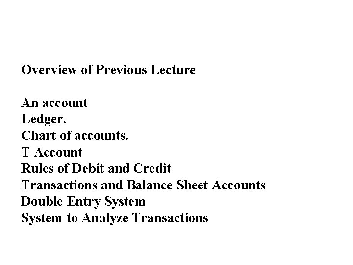 Overview of Previous Lecture An account Ledger. Chart of accounts. T Account Rules of