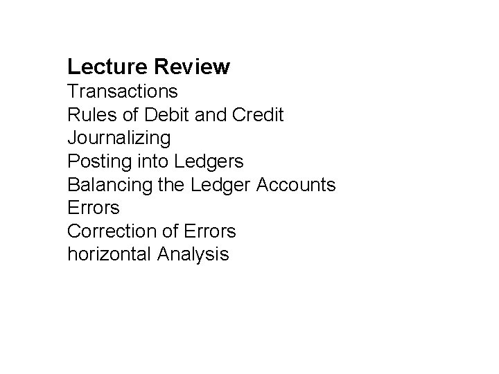 Lecture Review Transactions Rules of Debit and Credit Journalizing Posting into Ledgers Balancing the