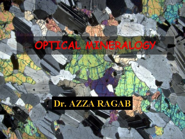 OPTICAL MINERALOGY Dr. AZZA RAGAB 