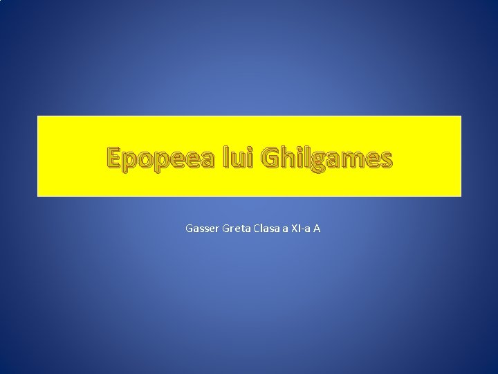 Epopeea lui Ghilgames Gasser Greta Clasa a XI-a A 
