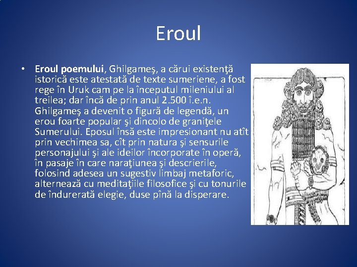 Eroul • Eroul poemului, Ghilgameş, a cărui existenţă istorică este atestată de texte sumeriene,