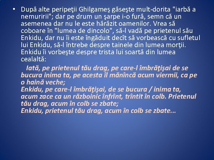  • După alte peripeţii Ghilgameş găseşte mult-dorita "iarbă a nemuririi"; dar pe drum