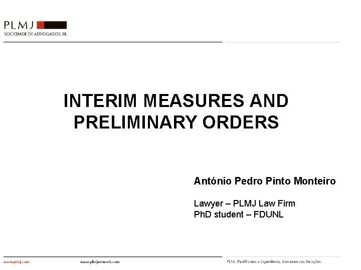 INTERIM MEASURES AND PRELIMINARY ORDERS António Pedro Pinto Monteiro Lawyer – PLMJ Law Firm