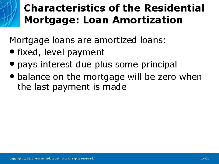 Characteristics of the Residential Mortgage: Loan Amortization Mortgage loans are amortized loans: • fixed,