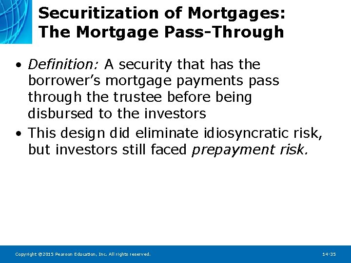 Securitization of Mortgages: The Mortgage Pass-Through • Definition: A security that has the borrower’s