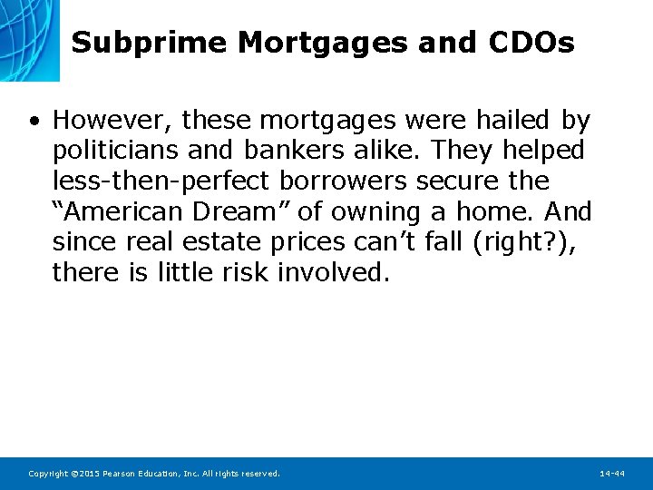 Subprime Mortgages and CDOs • However, these mortgages were hailed by politicians and bankers
