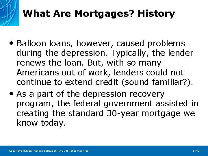 What Are Mortgages? History • Balloon loans, however, caused problems • during the depression.