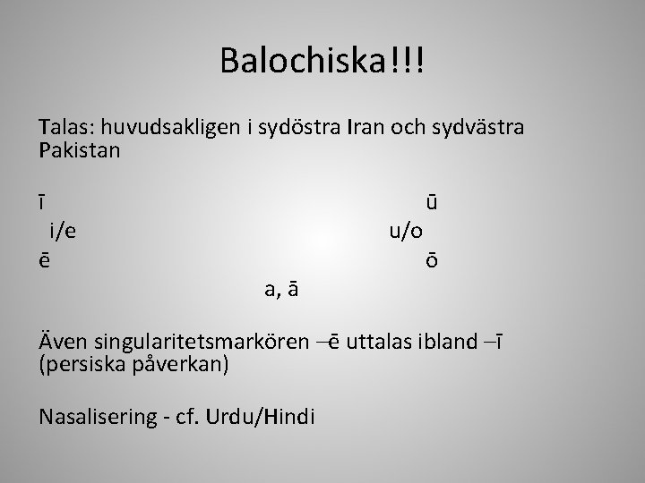 Balochiska!!! Talas: huvudsakligen i sydöstra Iran och sydvästra Pakistan ī i/e ē a, ā