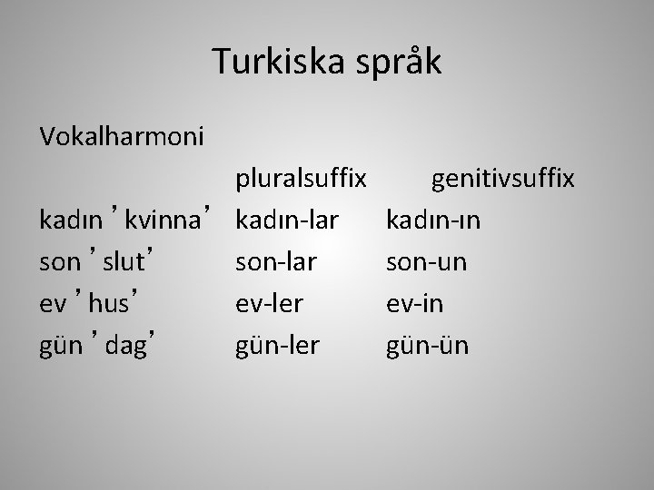 Turkiska språk Vokalharmoni pluralsuffix genitivsuffix kadın ’kvinna’ kadın-lar kadın-ın son ’slut’ son-lar son-un ev