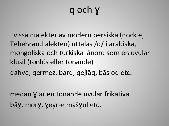 q och ɣ I vissa dialekter av modern persiska (dock ej Tehehrandialekten) uttalas /q/
