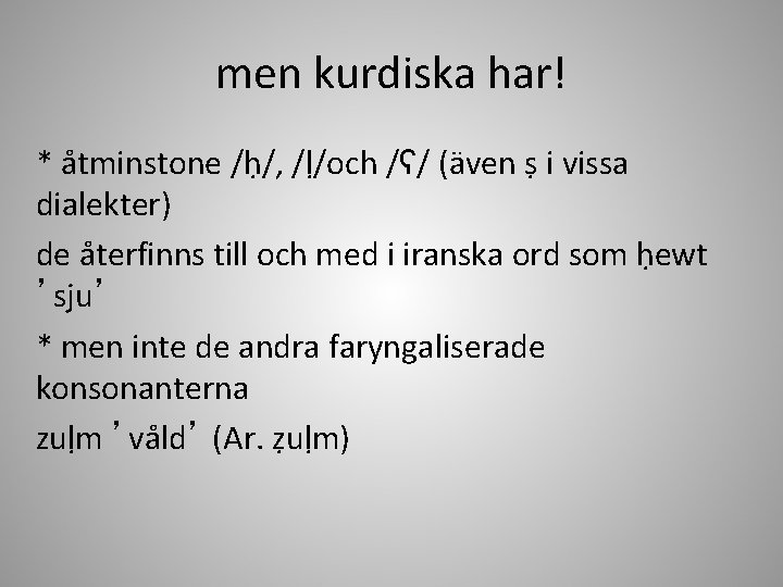 men kurdiska har! * åtminstone /ḥ/, /ḷ/och /ʕ/ (även ṣ i vissa dialekter) de