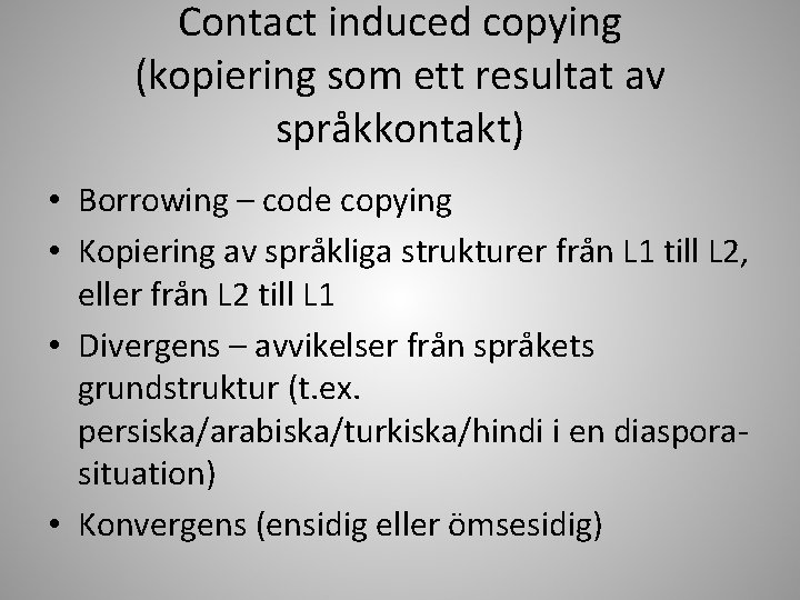 Contact induced copying (kopiering som ett resultat av språkkontakt) • Borrowing – code copying