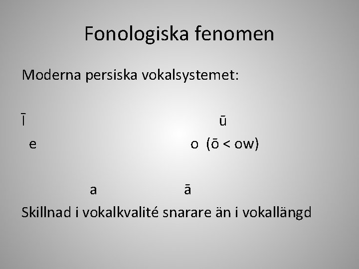 Fonologiska fenomen Moderna persiska vokalsystemet: Ī e ū o (ō < ow) a ā