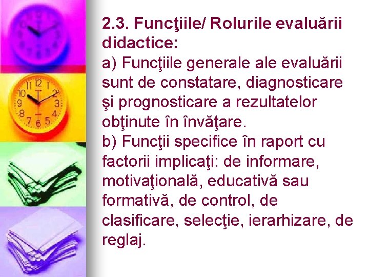 2. 3. Funcţiile/ Rolurile evaluării didactice: a) Funcţiile generale evaluării sunt de constatare, diagnosticare