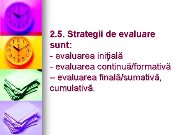 2. 5. Strategii de evaluare sunt: - evaluarea iniţială - evaluarea continuă/formativă – evaluarea