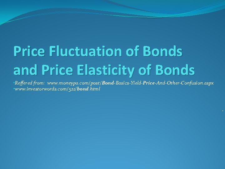 Price Fluctuation of Bonds and Price Elasticity of Bonds • Reffered from: www. moneypa.