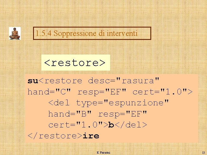 1. 5. 4 Soppressione di interventi <restore> su<restore desc="rasura" hand="C" resp="EF" cert="1. 0"> <del